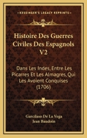 Histoire Des Guerres Civiles Des Espagnols V2: Dans Les Indes, Entre Les Picarres Et Les Almagres, Qui Les Avoient Conquises (1706) 1166195902 Book Cover