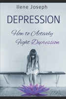 Depression: How To Actively Fight Depression: Cause And Treatment For Teens & Adult 167190253X Book Cover