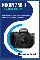 NIKON Z50 II Guidebook: The Ultimate Manual for Beginner & Experienced photographers B0DXTLW4ZF Book Cover