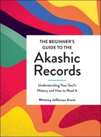 The Beginner's Guide to the Akashic Records: Understanding Your Soul's History and How to Read It 1507214332 Book Cover