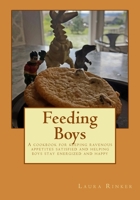 Feeding Boys: Feeding Boys: A cookbook for keeping ravenous appetites satisfied and keeping boys energized and happy 1546498702 Book Cover