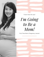 I'm Going To Be A Mom: 40 Week Pregnancy Journal  - Baby Shower Gift For Expectant Moms 1699456283 Book Cover