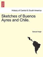 Sketches of Buenos Ayres and Chile 1241501122 Book Cover