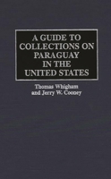 A Guide to Collections on Paraguay in the United States (Reference Guides to Archival and Manuscript Sources in World History) 0313292035 Book Cover