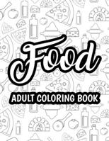 Food Adult Coloring Book: Relaxing Coloring Activity Pages For Adults, Stress-Relieving Food Illustrations And Designs To Color B08PJPWGGC Book Cover