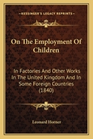 On the Employment of Children in Factories and Other Works in the United Kingdom and in Some Foreign Countries 1166954722 Book Cover