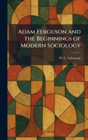 Adam Ferguson and the Beginnings of Modern Sociology 1025257235 Book Cover