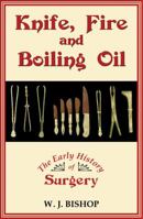 Knife, Fire and Boiling Oil: The Early History of Surgery B00YDJBY9A Book Cover