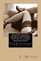 Regularly Spanked, Strapped and Paddled: The Life of a Female Spanking Model – Huge Bonus Edition – 10 Books in One! 1492330639 Book Cover