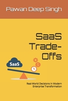SaaS Trade-Offs: Real-World Decisions in Modern Enterprise Transformation B0FLZ7W565 Book Cover