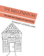 The Millennium: The 1000 Year Kingdom of Jesus Christ 1096679485 Book Cover