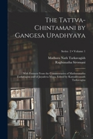 The Tattva-chintamani by Gangesa Upadhyaya; With Extracts From the Commentaries of Mathuranatha Tarkavagisa and of Jayadeva Misra. Edited by Kamakhyanath Tarkavagisa; Volume 1; Series 2 1019184841 Book Cover