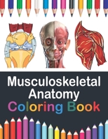Musculoskeletal Anatomy Coloring Book: Musculoskeletal Anatomy Workbook For Kids. Human Body Coloring Pages for Kids. Human Anatomy Student's ... Coloring Book for Kids Boys Girls Teens. B08W739214 Book Cover