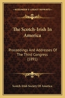 The Scotch-Irish In America: Proceedings And Addresses Of The Third Congress 1160714126 Book Cover