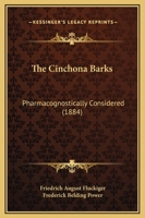 The Cinchona Barks?pharmacognostically Considered.By Friedrich A. Flu?ckiger. Tr. From the Original Text, With Some Additional Notes, by Frederick B. Power. 1014731291 Book Cover
