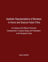 Aesthetic Representations of Monsters in Horror and Science Fiction Films: An Analysis of the Effects of Technical Developments in Creature Design and Presentation on the Recipient's Fears 1534614923 Book Cover