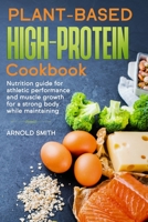 Plant-based high-protein cookbook: Nutrition guide for athletic performance and muscle growth for a strong body while maintaining. B0848QQSKW Book Cover