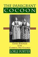 The immigrant cocoon: Central Europeans in the Cambridge, Ohio coalfield 096431844X Book Cover