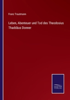 Leben, Abenteuer und Tod des Theodosius Thaddäus Donner 1272501957 Book Cover