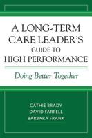A Long-Term Care Leader's Guide to High Performance: Doing Better Together 1938870506 Book Cover