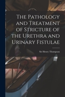 The Pathology and Treatment of Stricture of the Urethra, and Urinary Fistul� 1014131596 Book Cover
