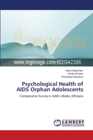 Psychological Health of AIDS Orphan Adolescents: Comparative Survey in Addis Ababa, Ethiopia 3659000019 Book Cover