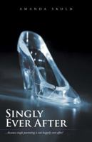 Singly Ever After: ...Because Single Parenting Is Not Happily Ever After! 1512751871 Book Cover