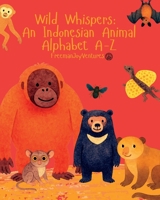 Wild Whispers: An Indonesian Animal Alphabet A–Z (Animal Alphabet Journeys) 1923542109 Book Cover