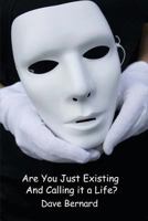 Are You Just Existing and Calling it a Life?: Empower Your Passion to Find Purpose 1478213752 Book Cover