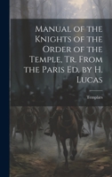 Manual of the Knights of the Order of the Temple, Tr. from the Paris Ed. by H. Lucas 1021225525 Book Cover
