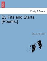 By Fits and Starts. [Poems.] 1241137587 Book Cover
