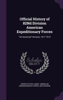 Official History of 82nd Division American Expeditionary Forces: "All American" Division, 1917-1919; Volume yr. 1917-1919 1017406359 Book Cover