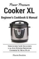 Power Pressure Cooker XL Beginner's Cookbook & Manual: This Guide Now Includes a 30-Day Power Pressure Cooker XL Meal Plan 1520811624 Book Cover