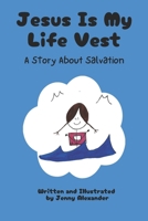 Jesus Is My Life Vest: A Story About Salvation 1068903538 Book Cover