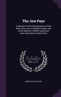 The Jew Pays; A Narrative of the Consequences of the War to the Jews of Eastern Europe 1143900901 Book Cover