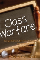 Class Warfare: Besieged Schools, Bewildered Parents, Betrayed Kids and the Attack on Excellence 1594030448 Book Cover