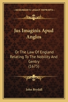 Jus Imaginis Apud Anglos: Or The Law Of England Relating To The Nobility And Gentry 1166019411 Book Cover