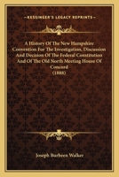 A History Of The New Hampshire Convention For The Investigation, Discussion And Decision Of The Federal Constitution And Of The Old North Meeting House Of Concord 1164588737 Book Cover