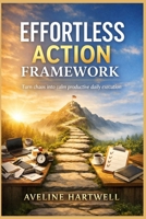 Effortless Action Framework: Turn chaos into calm productive daily execution B0GKFB7JYD Book Cover