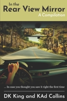 In The Rear View Mirror - A Compilation: In Case You Thought You Saw It Right The First Time 0988974428 Book Cover