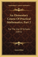 An Elementary Course of Practical Mathematics, Part 2: For the Use of Schools 1436769515 Book Cover