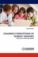 CHILDREN?S PERCEPTIONS OF ?SCREEN? VIOLENCE: EFFECTS ON THEIR WELL-BEING 383838055X Book Cover