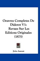 Oeuvres Completes de Diderot V1: Revues Sur Les Editions Originales (1875) 1168486041 Book Cover