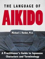 The Language of Aikido: A Practitioner's Guide to Japanese Characters and Terminology 0692907459 Book Cover