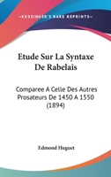 Etude Sur La Syntaxe de Rabelais, Comparee a Celle Des Autres Prosateurs de 1450 a 1550 1166787826 Book Cover