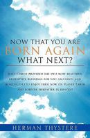 Now That You Are Born Again, What Next?: Jesus Christ Provided the Two Most Beautiful Redemptive Blessings for You: Salvation and Healing. Get to ... Planet Earth and Forever Hereafter in Heaven! 1462876544 Book Cover