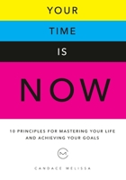Your Time Is Now: 10 Principles for Mastering Your Life and Achieveing Your Goals 1657827747 Book Cover