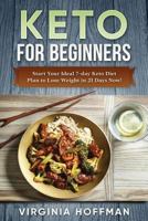 Keto: For Beginners: Start Your Ideal 7-day Keto Diet Plan to Lose Weight in 21 Days Now! 1521359164 Book Cover