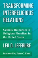 Transforming Interreligious Relations: Catholic Responses to Religious Pluralism in the United States 1626983933 Book Cover