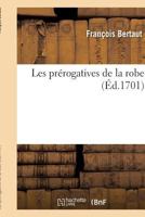 Les Pra(c)Rogatives de La Robe . Par Monsieur de F***, Conseiller Au Parlement 1179009762 Book Cover